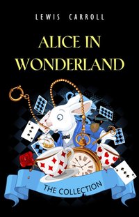 Alice in Wonderland: The Complete Collection [DRM] - Carroll Lewis Carroll - ebook