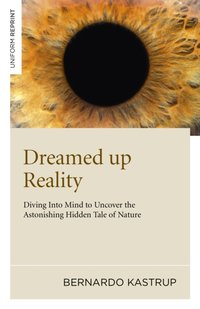 Dreamed Up Reality [DRM] - Bernardo Kastrup - ebook