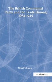 British Communist Party and the Trade Unions, 1933-1945 [DRM] - Nina Fishman - ebook