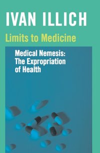 Limits to Medicine [DRM] - Ivan Illich - ebook