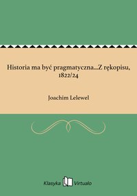 Historia ma być pragmatyczna...Z rękopisu, 1822/24 - Joachim Lelewel - ebook