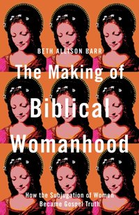 Making of Biblical Womanhood [DRM] - Beth Allison Barr - ebook