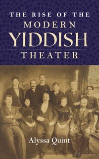 Rise of the Modern Yiddish Theater [DRM] - Alyssa Quint - ebook