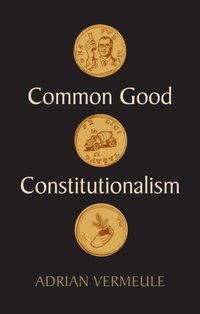 Common Good Constitutionalism [DRM] - Adrian Vermeule - ebook
