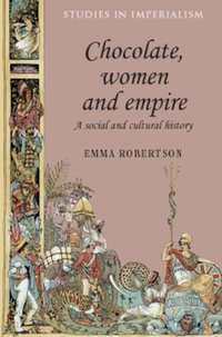 Chocolate, women and empire [DRM] - Emma Robertson - ebook