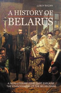 HISTORY OF BELARUS [DRM] - Lubov Bazan - ebook