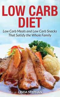 Low Carb Diet: Low Carb Meals and Low Carb Snacks That Satisfy the Whole Family [DRM] - Linda Stephan - ebook