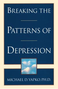 Breaking the Patterns of Depression [DRM] - PhD Michael D. Yapko - ebook