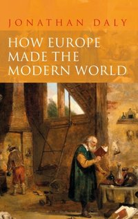 How Europe Made the Modern World [DRM] - Jonathan Daly - ebook