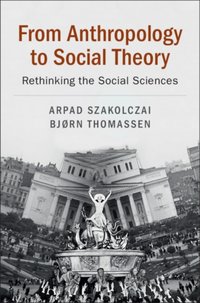 From Anthropology to Social Theory [DRM] - Bjorn Thomassen - ebook