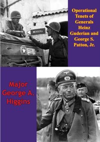 Operational Tenets Of Generals Heinz Guderian And George S. Patton, Jr [DRM] - Major George A. Higgins - ebook