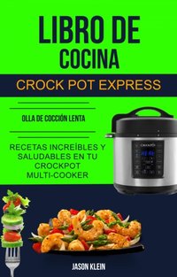 Libro de cocina Crock Pot Express: recetas increíbles y saludables en tu Crockpot Multi-cooker (Olla De Cocción Lenta) [DRM] - Jason Klein - ebook