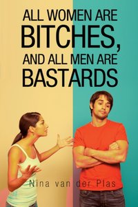 All Women Are Bitches, and All Men Are Bastards [DRM] - Nina van der Plas - ebook