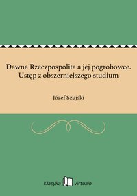 Dawna Rzeczpospolita a jej pogrobowce. Ustęp z obszerniejszego studium - Józef Szujski - ebook