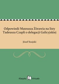 Odpowiedź Mateusza Żórawia na listy Tadeusza Czapli o delegacji Galicyjskiej - Józef Szujski - ebook