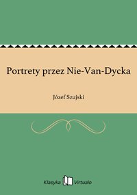 Portrety przez Nie-Van-Dycka - Józef Szujski - ebook