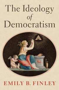Ideology of Democratism [DRM] - Emily B. Finley - ebook