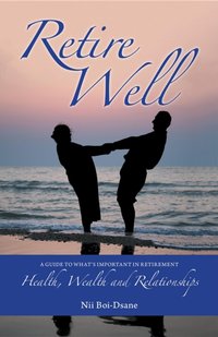 Retire Well: A Guide to What's Important in Retirement [DRM] - Nii Boi-Dsane - ebook