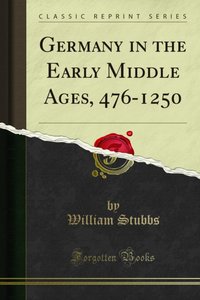 Germany in the Early Middle Ages, 476-1250 [DRM] - William Stubbs - ebook