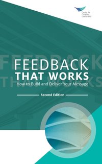 Feedback That Works: How to Build and Deliver Your Message, Second Edition [DRM] - Center for Creative Leadership - ebook