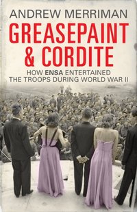 Greasepaint and Cordite : How ENSA Entertained the Troops During World War II [DRM] - Andy Merriman - ebook