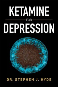Ketamine for Depression [DRM] - Dr. Stephen J. Hyde - ebook