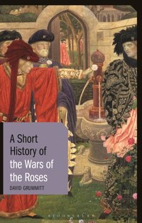 Short History of the Wars of the Roses [DRM] - David Grummitt - ebook