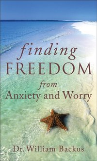 Finding Freedom from Anxiety and Worry [DRM] - Dr. William Backus - ebook