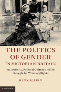 Politics of Gender in Victorian Britain [DRM] - Ben Griffin - ebook