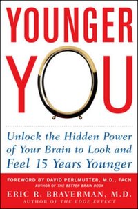 Younger You: Unlock the Hidden Power of Your Brain to Look and Feel 15 Years Younger [DRM] - Eric R. Braverman - ebook