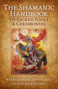 Shamanic Handbook of Sacred Tools and Ceremonies [DRM] - Flavia Kate Peters - ebook