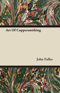Art of Coppersmithing - A Practical Treatise on Working Sheet Copper Into All Forms [DRM] - John Fuller - ebook