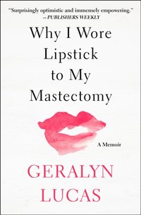 Why I Wore Lipstick to My Mastectomy [DRM] - Geralyn Lucas - ebook