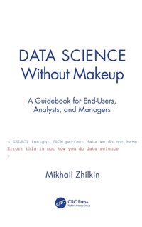 Data Science Without Makeup [DRM] - Mikhail Zhilkin - ebook
