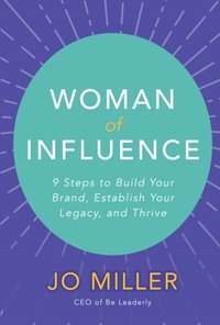 Woman of Influence: 9 Steps to Build Your Brand, Establish Your Legacy, and Thrive [DRM] - Jo Miller - ebook