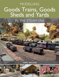 Modelling Goods Trains, Goods Sheds and Yards in the Steam Era [DRM] - Terry Booker - ebook