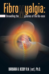 Fibromyalgia: Unravelling the Mysteries of the Dis-Ease [DRM] - Barbara A. Keddy R.N. Ph.D. - ebook