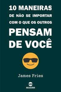 10 Maneiras de não se importar com o que os outros pensam de você [DRM] - James Fries - ebook
