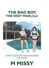 Bad Boy, the Sissy Maid, Four [DRM] - M Missy - ebook