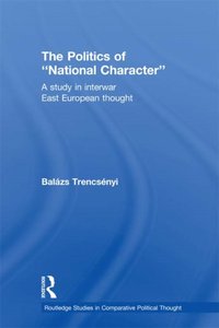 Politics of National Character [DRM] - Balazs Trencsenyi - ebook