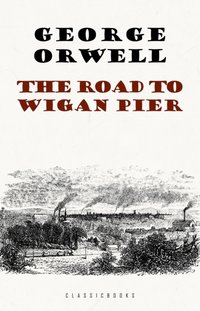 Road to Wigan Pier [DRM] - Orwell George Orwell - ebook