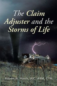 Claim Adjuster and the Storms of Life [DRM] - Robert N. Hatch - ebook