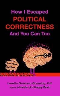 How I Escaped from Political Correctness, And You Can Too [DRM] - Loretta Graziano Breuning - ebook