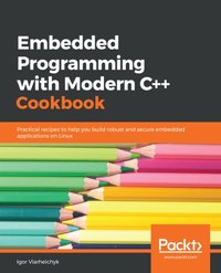 Embedded Programming with Modern C++ Cookbook [DRM] - Viarheichyk Igor Viarheichyk - ebook
