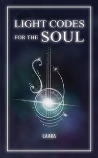 Light Codes for the Soul : Wisdom, symbols and stories for energy healing and ascension [DRM] - Laara - ebook