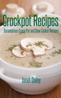 Crockpot Recipes: Scrumptious Crock Pot and Slow Cooker Recipes [DRM] - Janet Daley - ebook
