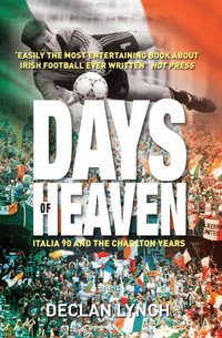 Days of Heaven: Italia '90 and the Charlton Years [DRM] - Declan Lynch - ebook