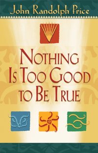 Nothing Is Too Good to Be True [DRM] - John Randolph Price - ebook
