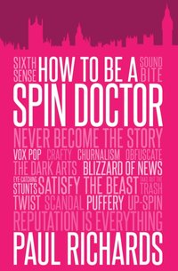 How to Be a Spin Doctor [DRM] - Paul Richards - ebook