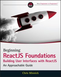 Beginning ReactJS Foundations Building User Interfaces with ReactJS [DRM] - Chris Minnick - ebook